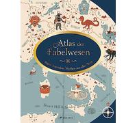 Atlas der Fabelwesen: Sagen, Legenden, Mythen aus aller Welt