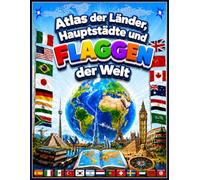 Atlas der Länder, Hauptstädte und Flaggen der Welt: Ein vollständiger Leitfaden zu allen Flaggen der Welt mit vielen farbenfrohen Karten und ... Kinder von 8 bis 12 Jahren. Fast 400 Flaggen!