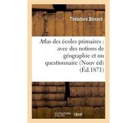 Atlas des écoles primaires : avec des notions de géographie et un questionnaire formant Une suite de devoirs gradués Nouvelle édition, entièrement refondue et contenant vingt-six cartes - Théodore Bén