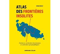 Atlas Des Frontières Insolites - Enclaves, Territoires Inexistants Et Curiosités Géographiques