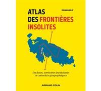 Atlas des frontières insolites: Enclaves, territoires inexistants et curiosités géographiques