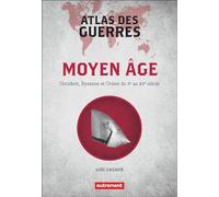 Atlas Des Guerres - Moyen Age : Occident, Byzance Et Orient Du Ve Au Xve Siècle