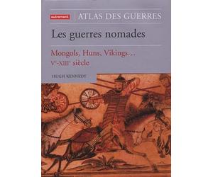 Atlas des guerres nomades: Mongols, Huns, Vikings Ve-XIIIe siècle