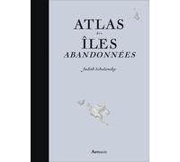 Atlas des îles abandonnées: Cinquante-cinq îles où je ne suis jamais allée et où je n'irai jamais