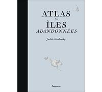 Atlas des îles abandonnées: Cinquante-cinq îles où je ne suis jamais allée et où je n'irai jamais