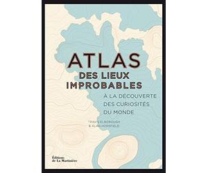 Atlas des lieux improbables: À la découverte des curiosités du monde