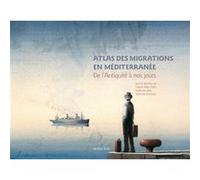 Atlas des migrations en Méditerranée Collectif (Auteur), Virginie Baby-Collin (Auteur), Sophie Bouffier (Auteur), Stéphane Mourlane (Auteur)