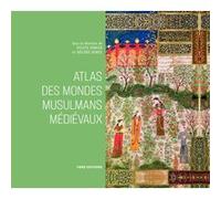 Atlas des mondes musulmans médiévaux Sylvie Denoix (Directeur éditorial), Hélène Renel (Directeur éditorial)