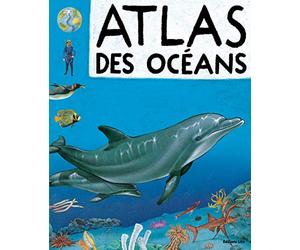 Atlas des océans : Ma première encyclopédie - Dès 4 ans ( périmé )