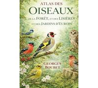 ATLAS DES OISEAUX: Forêts, lisières et jardins d’Europe