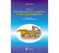 Atlas Des Organes De L'audition Et De L'équilibration - Guide Pratique Pour L'oto-Rhino-Laryngologiste