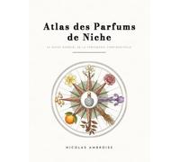 Atlas des Parfums de Niche: Le guide mondial de la parfumerie confidentielle : 40 maisons d'auteur, 120 sillages d'exception