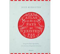 Atlas Des Pays Qui N'existent Pas - Cinquante Etats Improbables, Non Reconnus Et Largement Méconnus