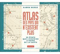 Atlas Des Pays Qui N'existent Plus - 50 Etats Que L'histoire A Rayés De La Carte