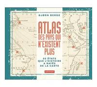 Atlas Des Pays Qui N'existent Plus - 50 Etats Que L'histoire A Rayés De La Carte