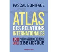 Atlas Des Relations Internationales - 100 Cartes Pour Comprendre Le Monde De 1945 À Nos Jours