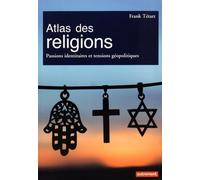 Atlas des religions: Passions identitaires et tensions géopolitiques