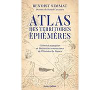 Atlas des territoires éphémères-Colonies manquées et bizarreries souveraines de l'Histoire de France Benoist Simmat (Auteur), Daniel Casanave (Illustration)