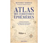 Atlas des territoires éphémères-Colonies manquées et bizarreries souveraines de l'Histoire de France - Benoist Simmat - Robert Laffont - broché - Atlas / carte