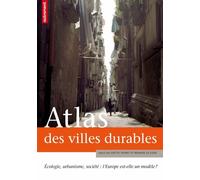 Atlas des villes durables: Écologie, urbanisme, société : l'Europe est-elle un modèle ?