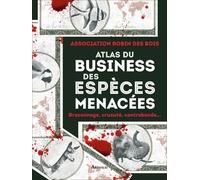 Atlas Du Business Des Espèces Menacées - Braconnage, Cruauté, Contrebande