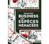 Atlas du business des espèces menacées: Braconnage, cruauté, contrebande...