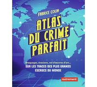 Atlas du crime parfait Braquages, evasions, vols d'oeuvres d'art... sur les traces des plus grands... - Fabrice Colin - Autrement - broché - Essai