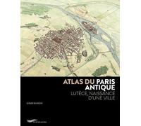 Atlas Du Paris Antique - Lutèce, Naissance D'une Ville