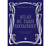 Atlas Du Paris Fantastique - 40 Lieux Secrets Et Mystérieux