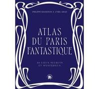 Atlas du Paris fantastique: 40 lieux secrets et mystérieux