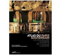 Atlas Du Paris Souterrain - La Doublure Sombre De La Ville Lumière