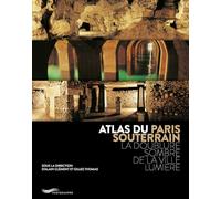 Atlas du Paris souterrain - La doublure sombre de la ville Lumière