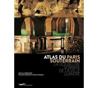 Atlas du Paris souterrain - La doublure sombre de la ville Lumière