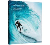 Atlas Du Surf - Vagues Mythiques Et Spots Légendaires