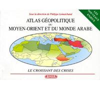 ATLAS GEOPOLITIQUE DU MOYEN-ORIENT ET DU MONDE ARABE.: Le croissant des crises, 2ème édition entièrement refondue et remise à jour