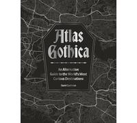 Atlas Gothica: An Alternative Guide to the World’s Most Curious Destinations