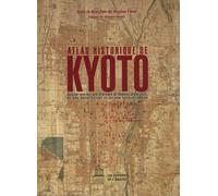 Atlas Historique De Kyoto - Analyse Spatiale Des Systèmes De Mémoire D'une Ville, De Son Architecture Et De Son Paysage Urbain