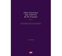 Atlas Historique Des Chemins De Fer Français - Tome 3, Grand Est - Bourgogne - Franche-Comté - Auvergne, Rhône-Alpes - Outre-Mer