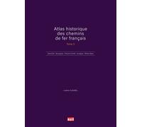Atlas Historique Des Chemins De Fer Français - Tome 3, Grand Est - Bourgogne - Franche-Comté - Auvergne, Rhône-Alpes - Outre-Mer