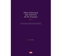 Atlas Historique Des Chemins De Fer Français - Tome 3, Grand Est - Bourgogne - Franche-Comté - Auvergne, Rhône-Alpes - Outre-Mer