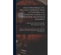 Atlas Historique, Ou, Nouvelle Introduction A L'histoire, À La Chronologie & À La GéOgraphie Ancienne & Moderne