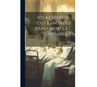 Atlas Manuel Des Bandages Pansements Et Appareils by Albert Hoffa Hardcover Book Albert Hoffa (Auteur)