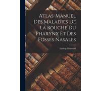 Atlas-Manuel Des Maladies De La Bouche Du Pharynx Et Des Fosses Nasales