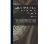 Atlas Maritimus, Or A Book Of Charts: Describeing The Sea Coasts Capes Headlands Sands Shoals Rocks And Dangers The Bayes Roads Harbors Rivers And Por