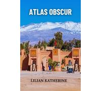 ATLAS OBSCUR: Voyager à travers les endroits les plus insolites et fascinants du monde