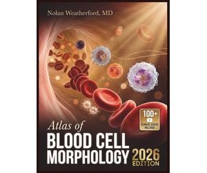ATLAS OF BLOOD CELL MORPHOLOGY: A Visual Guide to Peripheral Smear Identification, Hematologic Maturation, and Laboratory Diagnosis for Medical Science Students and Clinical Professionals