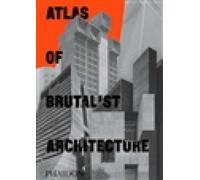 Atlas of Brutalist Architecture: Classic format by Phaidon Editors [Hardback]