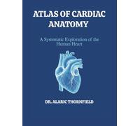 ATLAS OF CARDIAC ANATOMY: A Systematic Exploration of the Human Heart