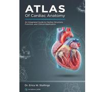 ATLAS Of Cardiac Anatomy: An Integrated Guide to Cardiac Structure, Function, and Clinical Application