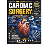 Atlas of Cardiac Surgery: Inside the Operating Room: A Step-by-Step Visual Guide to Cardiac Surgical Techniques and Procedures